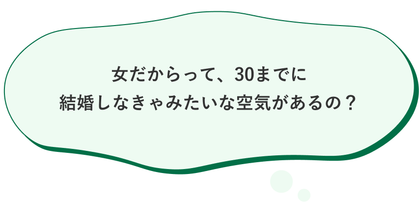 ⼥だからって、30までに結婚しなきゃみたいな空気があるの？